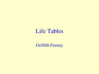 Life Tables Griffith Feeney Life Tables • A life table is a collection of more or less standard statistics describing the mortality