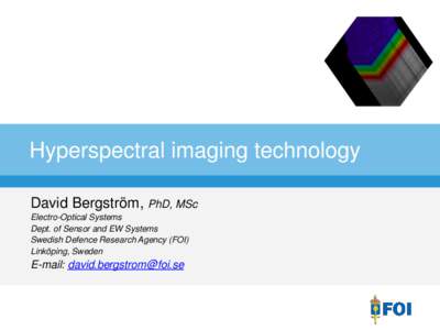 Hyperspectral imaging technology David Bergström, PhD, MSc Electro-Optical Systems Dept. of Sensor and EW Systems Swedish Defence Research Agency (FOI) Linköping, Sweden