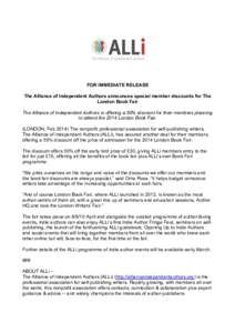 FOR IMMEDIATE RELEASE The Alliance of Independent Authors announces special member discounts for The London Book Fair The Alliance of Independent Authors is offering a 50% discount for their members planning to attend th