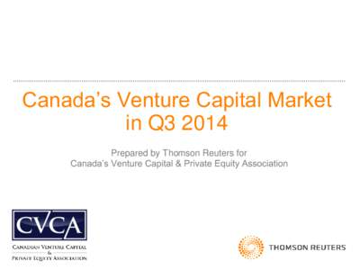 Canada’s Venture Capital Market in Q3 2014 Prepared by Thomson Reuters for Canada’s Venture Capital & Private Equity Association  Table of Contents