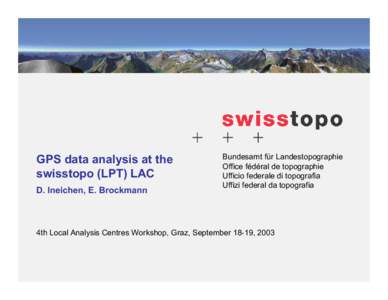 GPS data analysis at the swisstopo (LPT) LAC D. Ineichen, E. Brockmann Bundesamt für Landestopographie Office fédéral de topographie