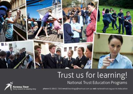 Trust us for learning! National Trust Education Programs phone[removed]email [removed] web nationaltrust.org.au/vic/education Take your students on a real learning experience with the National Trust.