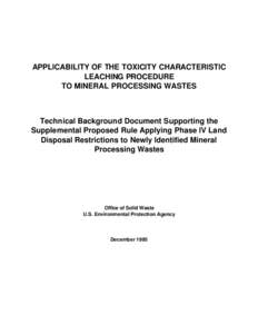 APPLICABILITY OF THE TOXICITY CHARACTERISTIC LEACHING PROCEDURE TO MINERAL PROCESSING WASTES Technical Background Document Supporting the Supplemental Proposed Rule Applying Phase IV Land