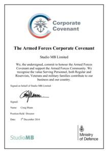 The Armed Forces Corporate Covenant Studio MB Limited We, the undersigned, commit to honour the Armed Forces Covenant and support the Armed Forces Community. We recognise the value Serving Personnel, both Regular and Res