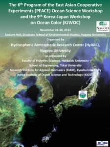 The 6th Program of the East Asian Cooperative Experiments (PEACE) Ocean Science Workshop and the 9th Korea-Japan Workshop on Ocean Color (KJWOC) November 28-30, 2012 Lecture Hall, Graduate School of Environmental Studies