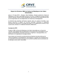 Départ du Directeur R&D du Centre de Robotique et de Vision industrielles Lévis, le 19 mars 2015 – Monsieur Alain Bordeleau, directeur général du Centre de Robotique et de Vision industrielles annonce, en ce jour, 