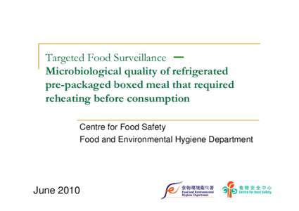 Targeted Food Surveillance Microbiological quality of refrigerated pre-packaged boxed meal that required reheating before consumption Centre for Food Safety Food and Environmental Hygiene Department
