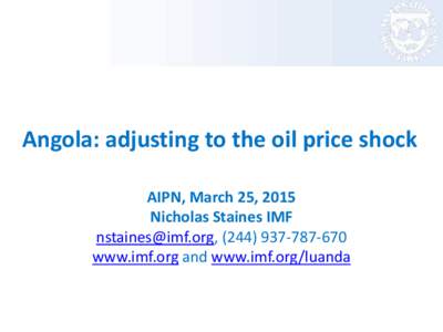 Angola: Adjusting to the Oil Price Shock; Presentation by Nicholas Staines,  IMF Resident Representative to Angola, AIPN, March 25, 2015