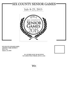 SIX-COUNTY SENIOR GAMES ADDISON PARK DISTRICT 120 E. Oak Addison, ILALL ENTRIES MUST BE RECEIVED NO LATER THAN FRIDAY, JUNE 26, 2015