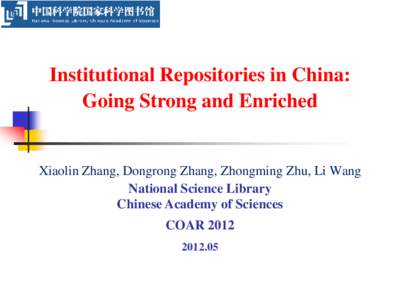 Institutional Repositories in China: Going Strong and Enriched Xiaolin Zhang, Dongrong Zhang, Zhongming Zhu, Li Wang National Science Library Chinese Academy of Sciences
