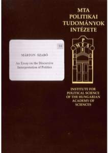 Márton Szabó: An essay on the Discursive Interpretation of Politics The thesis of the essay is that the discursive interpretation of politics is not simply an analysis of texts, but it is a special way of looking at p