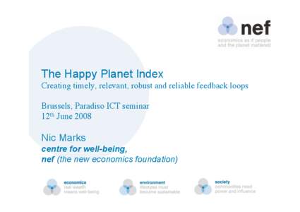 The Happy Planet Index Creating timely, relevant, robust and reliable feedback loops Brussels, Paradiso ICT seminar 12th June[removed]Nic Marks