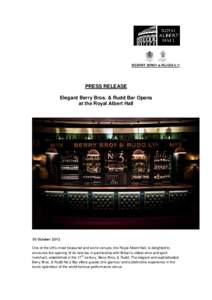 PRESS RELEASE Elegant Berry Bros. & Rudd Bar Opens at the Royal Albert Hall 30 October 2012 One of the UK’s most treasured and iconic venues, the Royal Albert Hall, is delighted to