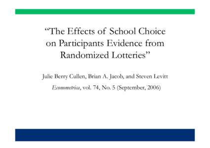 “The Effects of School Choice on Participants Evidence from Randomized Lotteries” Julie Berry Cullen, Brian A. Jacob, and Steven Levitt Econometrica, vol. 74, No. 5 (September, 2006)