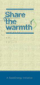 MORE WARMTH TO SHARE SaskEnergy is expanding our Share the Warmth Grant Program.