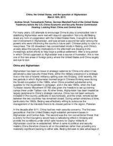 China, the United States, and the question of Afghanistan March 18th, 2015 Andrew Small, Transatlantic Fellow, German Marshall Fund of the United States Testimony before the U.S.-China Economic and Security Review Commis