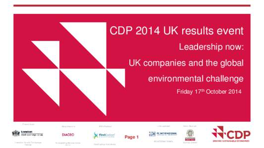 CDP 2014 UK results event Leadership now: UK companies and the global environmental challenge Friday 17th October 2014