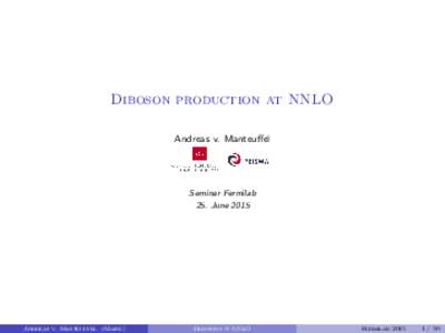 Diboson production at NNLO Andreas v. Manteuffel Seminar Fermilab 25. June 2015