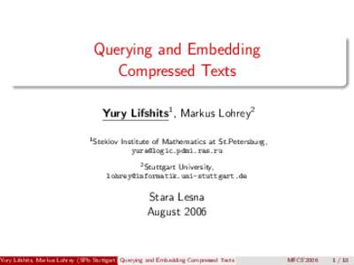 Querying and Embedding Compressed Texts Yury Lifshits1 , Markus Lohrey2 1 Steklov  Institute of Mathematics at St.Petersburg,