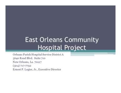 East Orleans Community Hospital Project Orleans Parish Hospital Service District A 5640 Read Blvd. Suite 710 New Orleans, La-7792