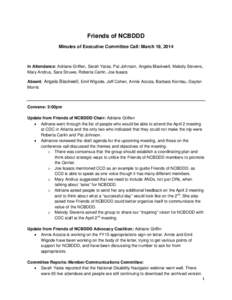 Friends of NCBDDD Minutes of Executive Committee Call: March 19, 2014 In Attendance: Adriane Griffen, Sarah Yates, Pat Johnson, Angela Blackwell, Melody Stevens, Mary Andrus, Sara Struwe, Roberta Carlin, Joe Isaacs Absen