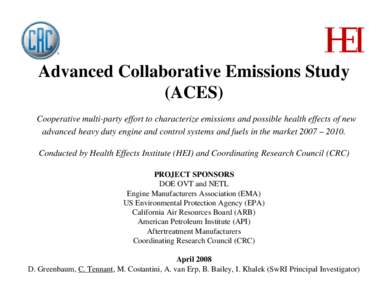 Advanced Collaborative Emissions Study (ACES) Cooperative multi-party effort to characterize emissions and possible health effects of new advanced heavy duty engine and control systems and fuels in the market 2007 – 20