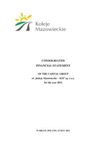 CONSOLIDATED FINANCIAL STATEMENT OF THE CAPITAL GROUP of „Koleje Mazowieckie – KM” sp. z o.o. for the year 2012