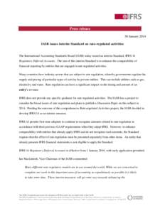Press release 30 January 2014 IASB issues interim Standard on rate-regulated activities The International Accounting Standards Board (IASB) today issued an interim Standard, IFRS 14 Regulatory Deferral Accounts. The aim 