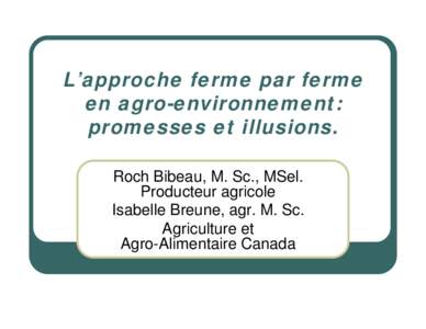 L’approche ferme par ferme en agro-environnement: promesses et illusions. Roch Bibeau, M. Sc., MSel. Producteur agricole Isabelle Breune, agr. M. Sc.