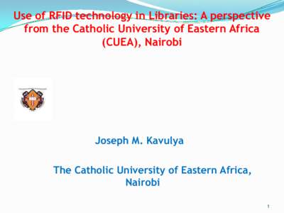 Use of RFID technology in Libraries: A perspective from the Catholic University of Eastern Africa (CUEA), Nairobi Joseph M. Kavulya The Catholic University of Eastern Africa,