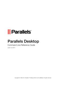 Parallels Desktop Command Line Reference Guide June 13, 2014 Copyright © [removed]Parallels IP Holdings GmbH and its affiliates. All rights reserved.
