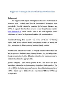 Suggested Training module for Central/Civil Pensioners Background: It is suggested that regular training be conducted for fresh recruits at induction level. Training must also be conducted for managerial level periodical