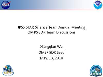 JPSS STAR Science Team Annual Meeting OMPS SDR Team Discussions Xiangqian Wu OMSP SDR Lead May. 13, 2014