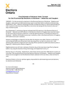 September 4, 2012 FOR IMMEDIATE RELEASE First Estimate of Advance Voter Turnout for the Provincial By-Elections in Kitchener --- Waterloo and Vaughan TORONTO –For the provincial by-elections in the Electoral Districts 