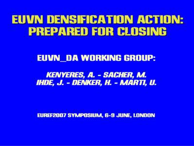 EUVN DENSIFICATION ACTION: PREPARED FOR CLOSING EUVN_DA WORKING GROUP: KENYERES, A. - SACHER, M. IHDE, J. - DENKER, H. - MARTI, U.