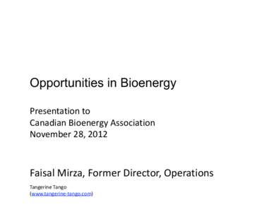 Opportunities in Bioenergy Presentation to   Canadian Bioenergy Association   November 28, 2012   Faisal Mirza, Former Director, Operations 
