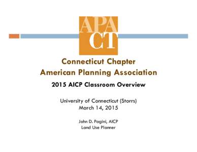 Connecticut Chapter American Planning Association 2015 AICP Classroom Overview University of Connecticut (Storrs) March 14, 2015 John D. Pagini, AICP