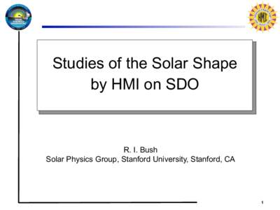 Studies of the Solar Shape by HMI on SDO R. I. Bush Solar Physics Group, Stanford University, Stanford, CA