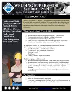 MILTON, ONTARIO This five-day course[removed]hours) is designed for Welding Supervisors who want to increase their knowledge of managing a Certified welding shop. This course is also of interest to engineers, shop foreman,