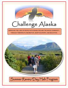 Challenge Alaska IMPROVING THE LIVES OF PEOPLE WITH DISABILITIES AND THE WHOLE COMMUNITY THROUGH THERAPEUTIC RECREATION, ADAPTIVE SPORTS, AND EDUCATION Summer Raven/Day Hab Program