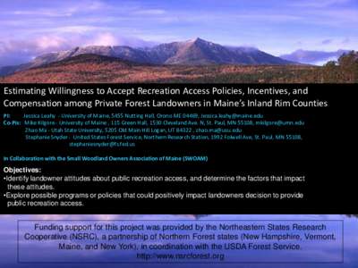 Estimating Willingness to Accept Recreation Access Policies, Incentives, and Compensation among Private Forest Landowners in Maine’s Inland Rim Counties PI: Jessica Leahy - University of Maine, 5455 Nutting Hall, Orono