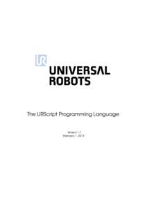 The URScript Programming Language  Version 1.7 February 1, 2013  The information contained herein is the property of Universal Robots A/S and shall