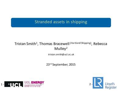 Stranded	
  assets	
  in	
  shipping  Tristan	
  Smith1,	
  Thomas	
  Bracewell (Hartland Shipping),	
  Rebecca	
   Mulley2 