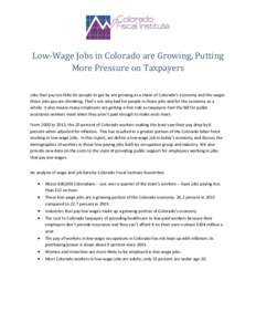 Low-Wage Jobs in Colorado are Growing, Putting More Pressure on Taxpayers Jobs that pay too little for people to get by are growing as a share of Colorado’s economy and the wages those jobs pay are shrinking. That’s 