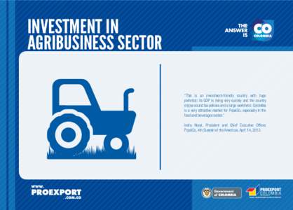 INVESTMENT IN AGRIBUSINESS SECTOR “This is an investment-friendly country with huge potential; its GDP is rising very quickly and the country enjoys sound tax policies and a large workforce. Colombia is a very attracti