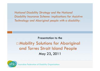 National Disability Strategy and the National Disability Insurance Scheme: implications for Assistive Technology and Aboriginal people with a disability: Presentation to the ¨ 