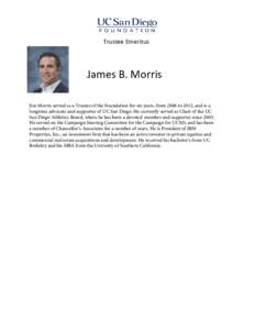 Trustee Emeritus  James B. Morris Jim Morris served as a Trustee of the Foundation for six years, from 2006 to 2012, and is a longtime advocate and supporter of UC San Diego. He currently served as Chair of the UC San Di
