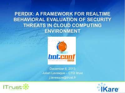 PERDIX: A FRAMEWORK FOR REALTIME BEHAVIORAL EVALUATION OF SECURITY THREATS IN CLOUD COMPUTING ENVIRONMENT  December 6, 2013