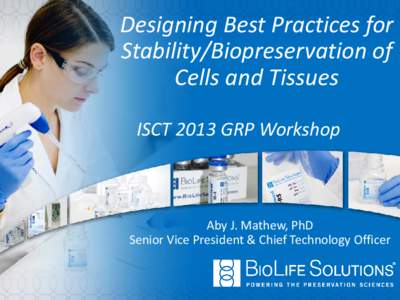 Designing Best Practices for Stability/Biopreservation of Cells and Tissues ISCT 2013 GRP Workshop  Aby J. Mathew, PhD