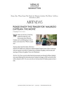    Duray, Dan, “Please Enjoy This Trailer for ‘Maurizio Cattelan: The Movie,” ArtNews, November 4, 	
  MADISON	
  AVENUE	
  	
  	
  NEW	
  YORK,	
  NY	
  10075	
  	
  	
  	
  	
  